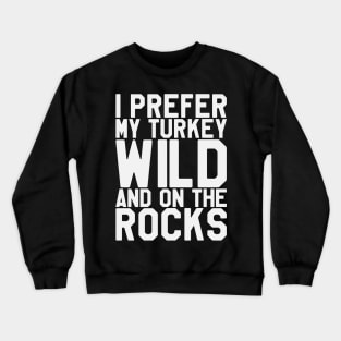 Thanksgiving Day - I Prefer My Turkey Wild And On The Rocks Crewneck Sweatshirt